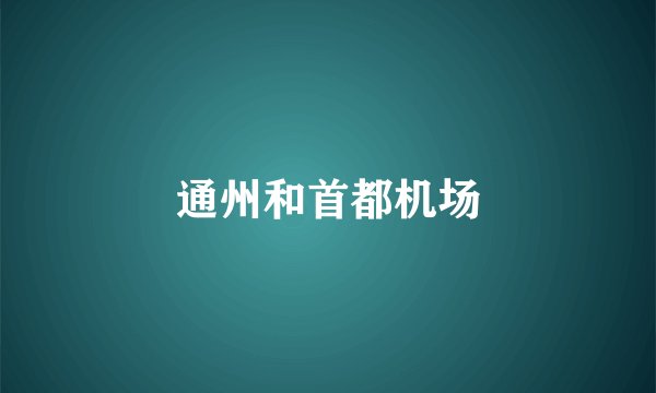 通州和首都机场