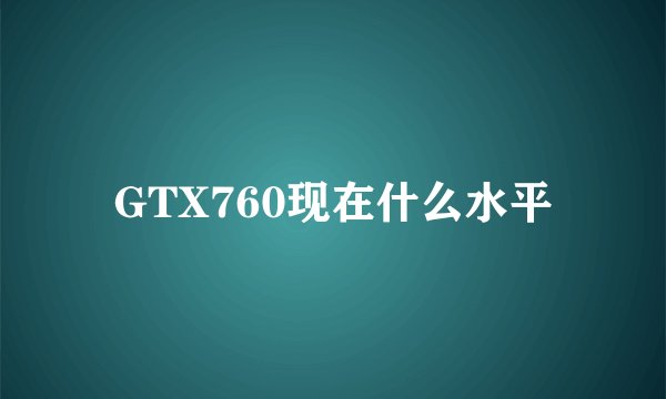 GTX760现在什么水平