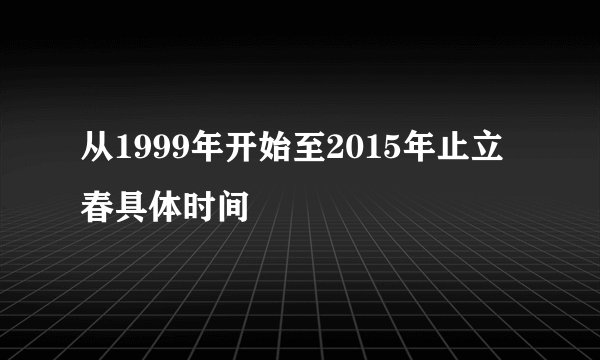 从1999年开始至2015年止立春具体时间