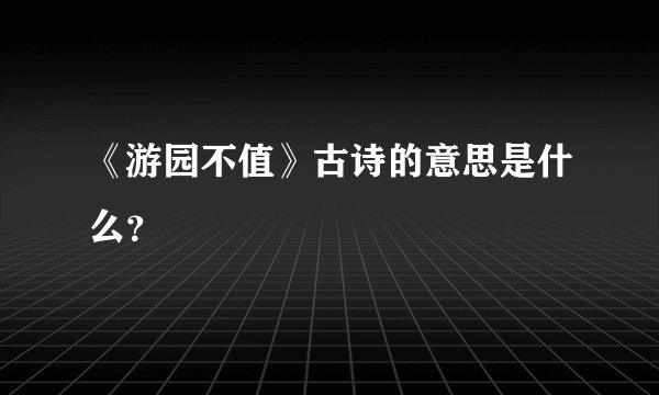 《游园不值》古诗的意思是什么?