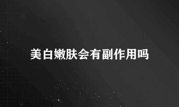 美白嫩肤会有副作用吗