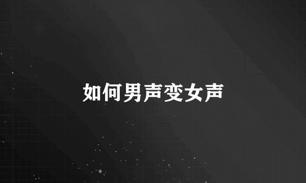 如何男声变女声