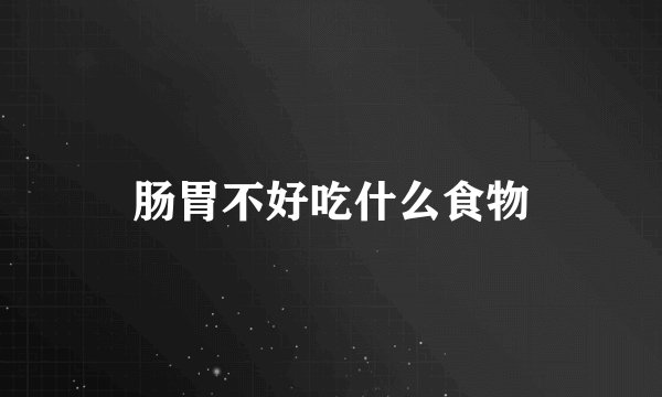 肠胃不好吃什么食物