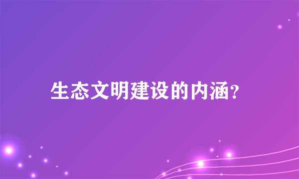 生态文明建设的内涵？