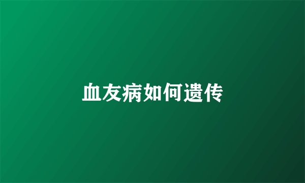 血友病如何遗传