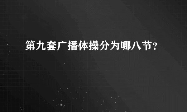 第九套广播体操分为哪八节？