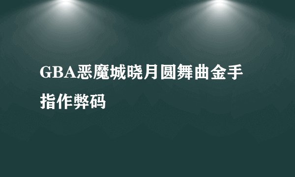 GBA恶魔城晓月圆舞曲金手指作弊码