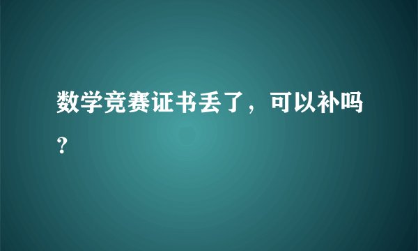 数学竞赛证书丢了，可以补吗？