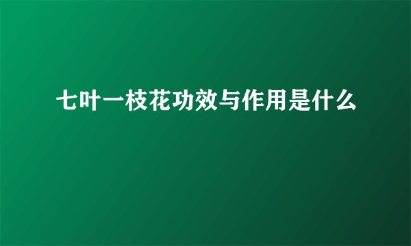 七叶一枝花功效与作用是什么