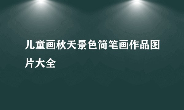 儿童画秋天景色简笔画作品图片大全