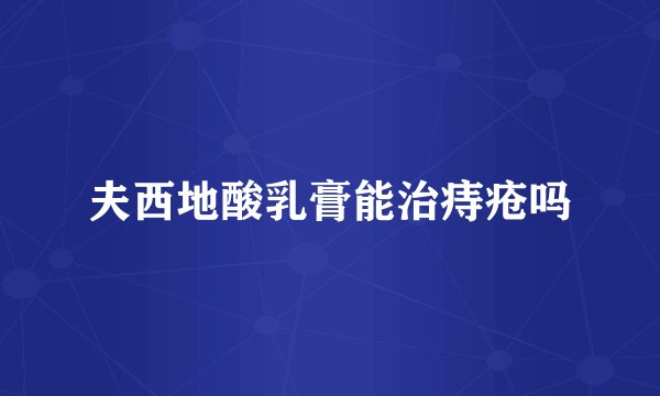 夫西地酸乳膏能治痔疮吗