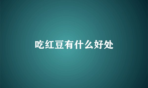 吃红豆有什么好处