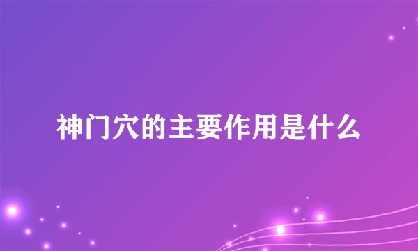 神门穴的主要作用是什么