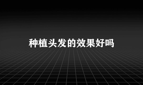 种植头发的效果好吗