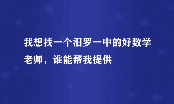 我想找一个汨罗一中的好数学老师，谁能帮我提供