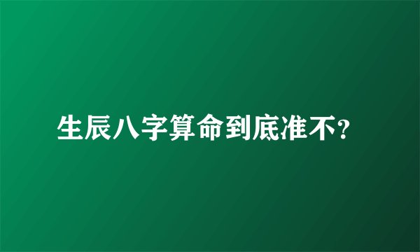 生辰八字算命到底准不？