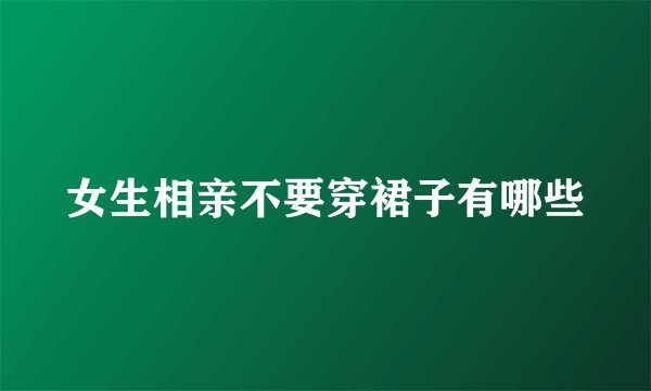 女生相亲不要穿裙子有哪些