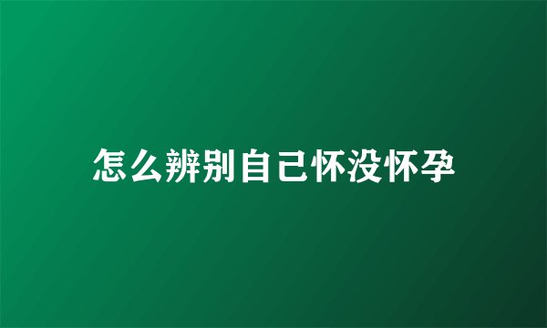 怎么辨别自己怀没怀孕
