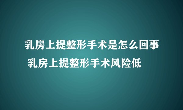乳房上提整形手术是怎么回事 乳房上提整形手术风险低