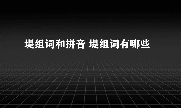 堤组词和拼音 堤组词有哪些