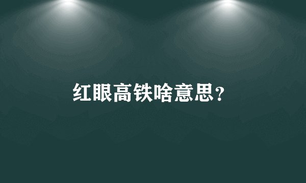 红眼高铁啥意思？