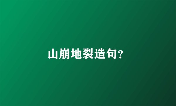 山崩地裂造句？