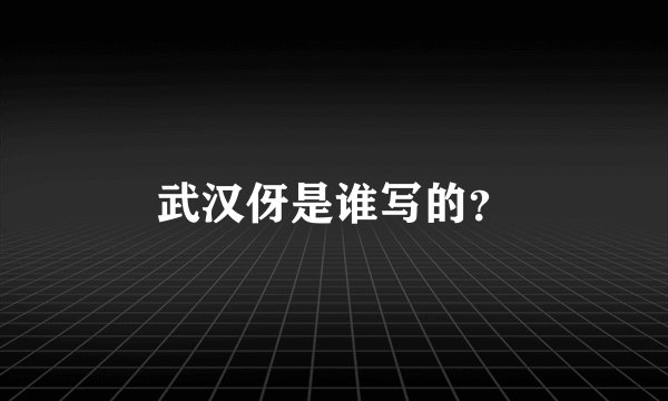 武汉伢是谁写的？