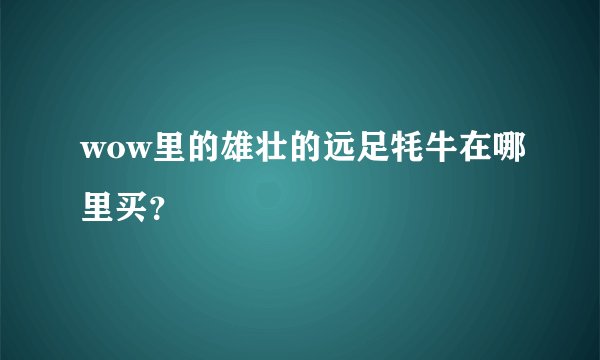 wow里的雄壮的远足牦牛在哪里买？