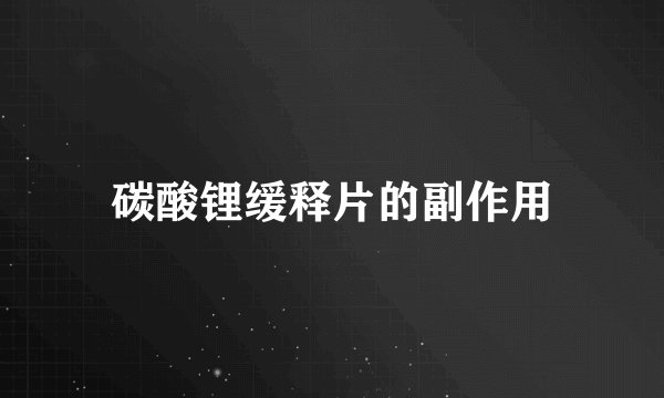 碳酸锂缓释片的副作用