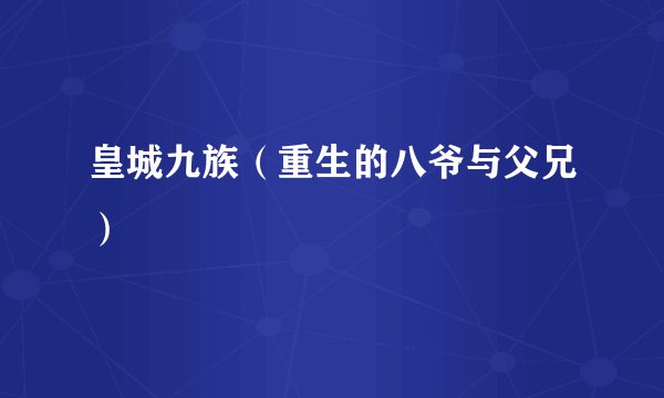 皇城九族（重生的八爷与父兄）