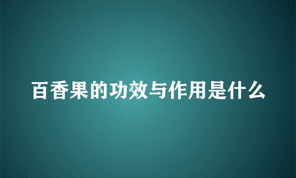 百香果的功效与作用是什么