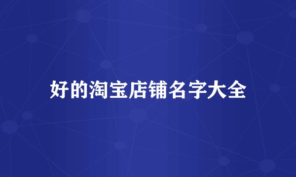 好的淘宝店铺名字大全