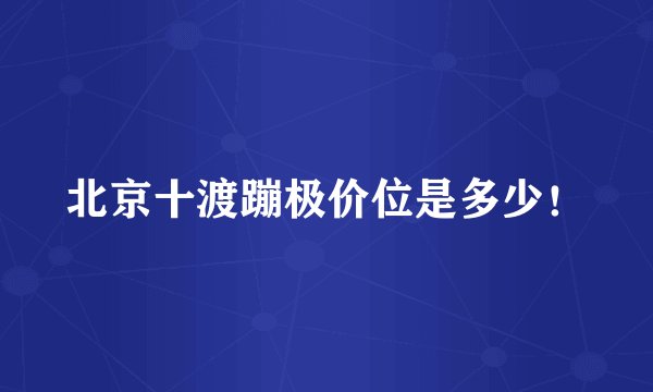 北京十渡蹦极价位是多少!