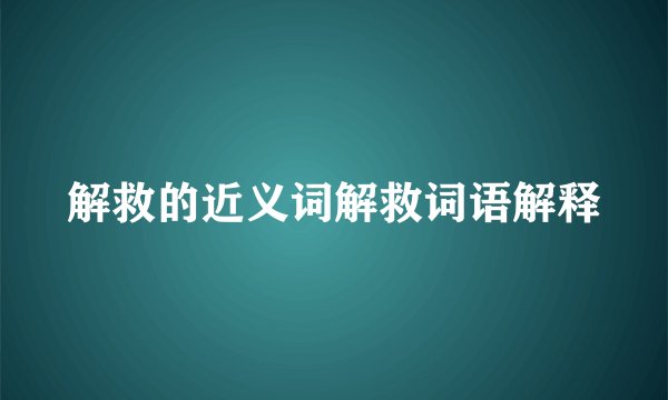 解救的近义词解救词语解释