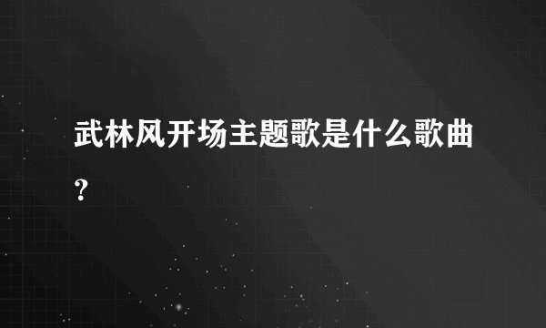 武林风开场主题歌是什么歌曲？