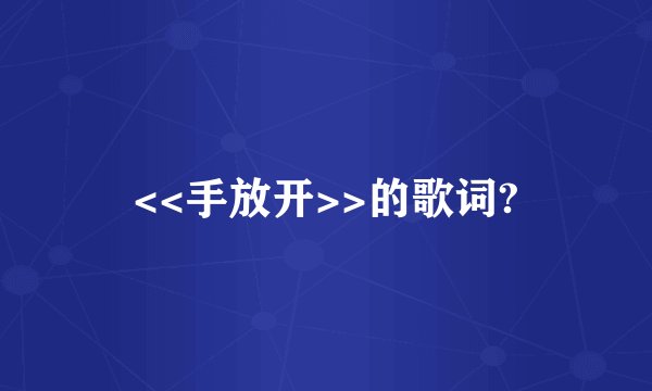 <<手放开>>的歌词?