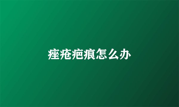 痤疮疤痕怎么办