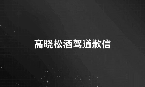 高晓松酒驾道歉信