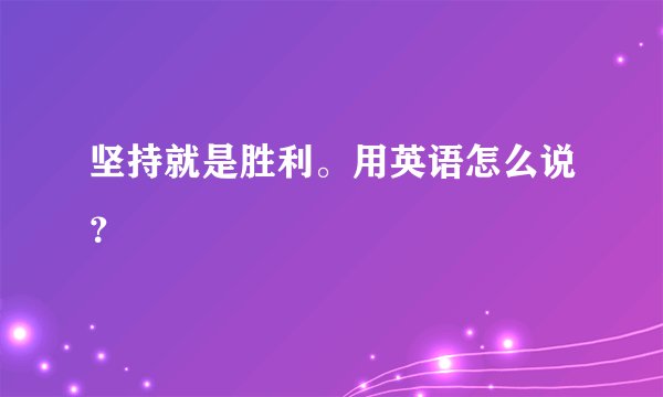 坚持就是胜利。用英语怎么说？