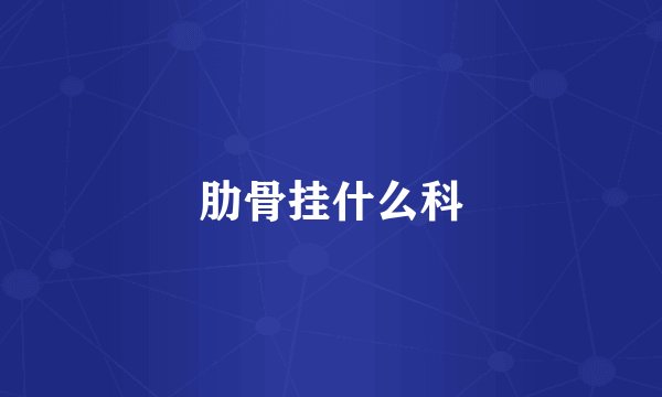 肋骨挂什么科