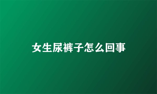 女生尿裤子怎么回事