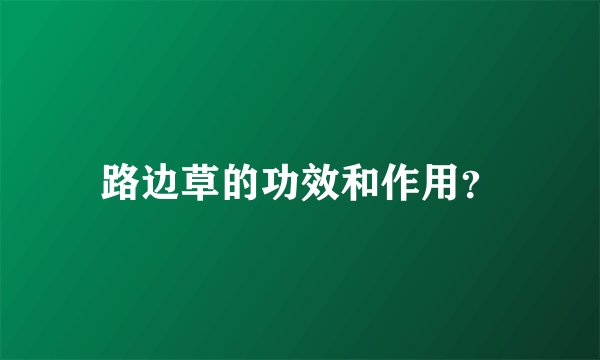 路边草的功效和作用？