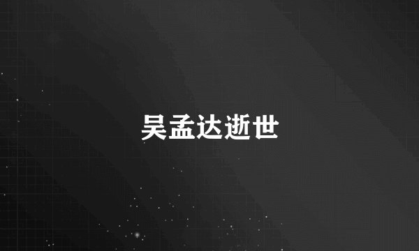 吴孟达逝世