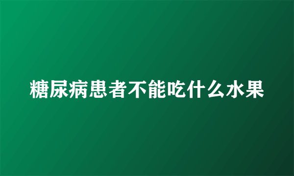 糖尿病患者不能吃什么水果