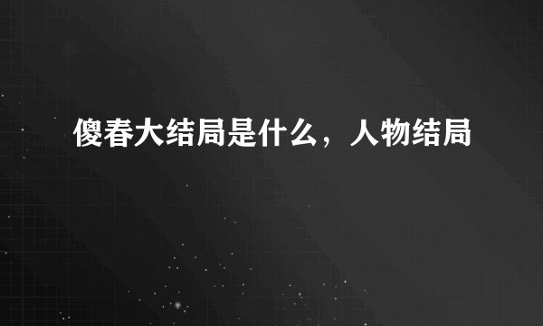 傻春大结局是什么,人物结局