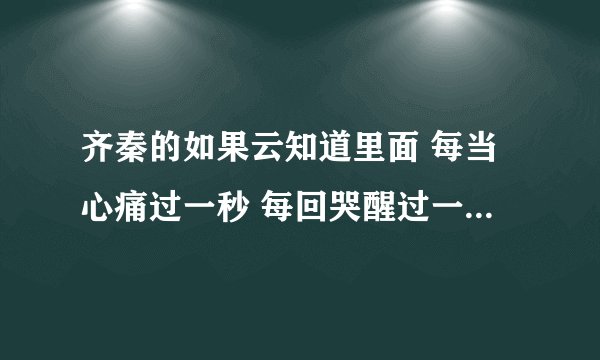 齐秦的如果云知道里面 每当心痛过一秒 每回哭醒过一秒 第二个＂一＂怎么唱出来