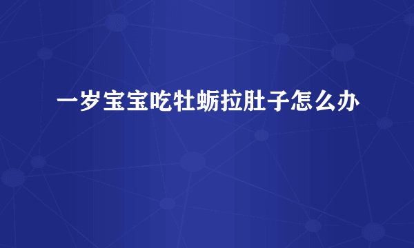 一岁宝宝吃牡蛎拉肚子怎么办