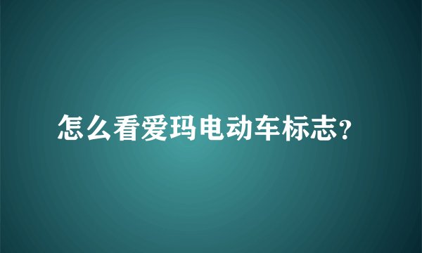 怎么看爱玛电动车标志？