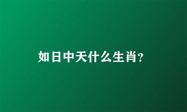 如日中天什么生肖？