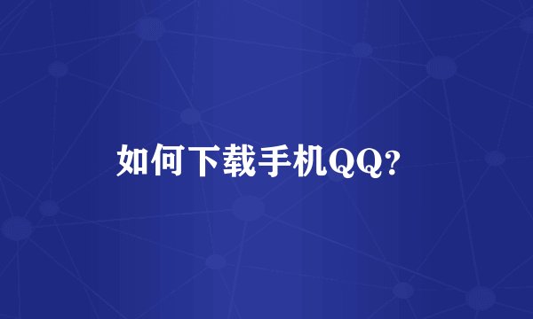 如何下载手机QQ?